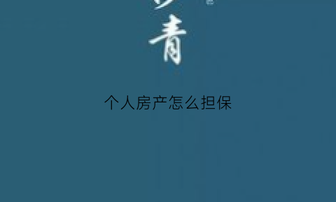 个人房产怎么担保(个人房屋担保贷款)