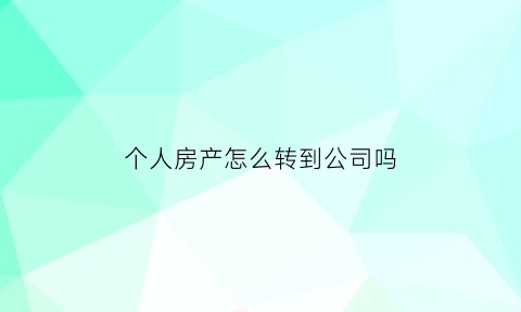 个人房产怎么转到公司吗