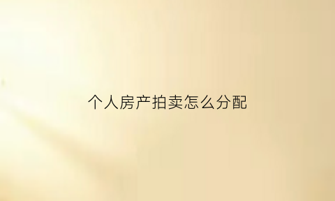 个人房产拍卖怎么分配