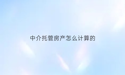 中介托管房产怎么计算的