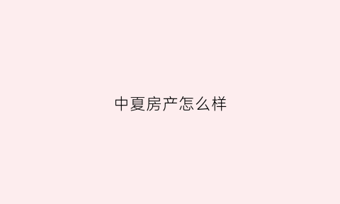 中夏房产怎么样(中夏实业有限公司)