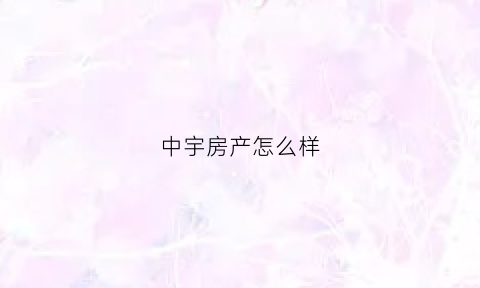 中宇房产怎么样(中宇开发股份有限公司)