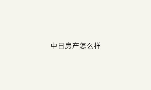 中日房产怎么样(中日租房)