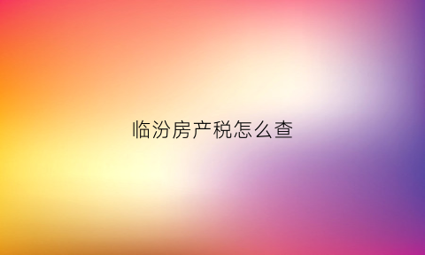 临汾房产税怎么查