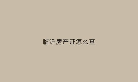 临沂房产证怎么查