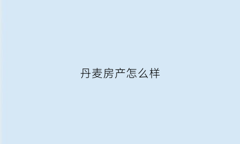 丹麦房产怎么样(丹麦房价贵吗)