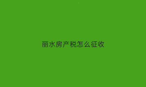 丽水房产税怎么征收