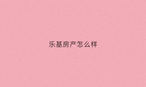 乐基房产怎么样(乐基投资)