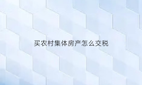 买农村集体房产怎么交税(买农村集体户的房子)