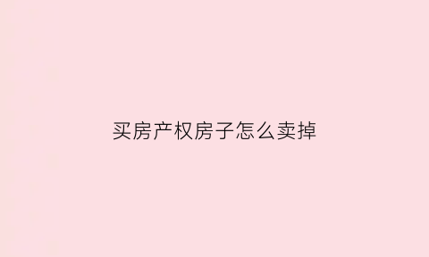 买房产权房子怎么卖掉