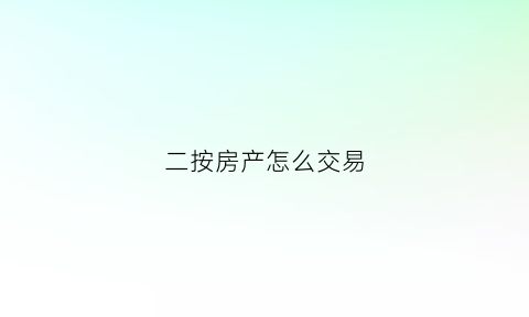 二按房产怎么交易(房产二押是怎么押法)