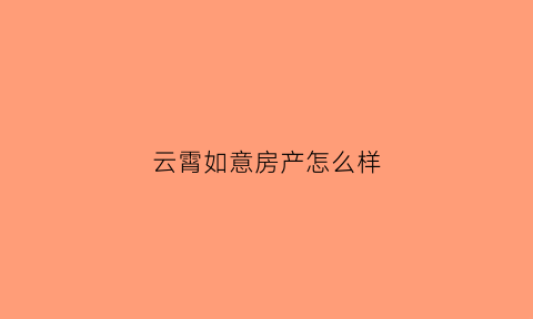 云霄如意房产怎么样(如意云寓意)