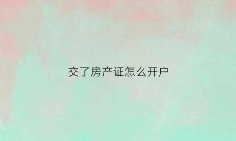 交了房产证怎么开户