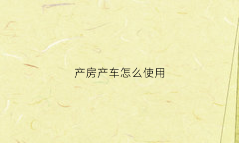 产房产车怎么使用(产房读音是什么意思)