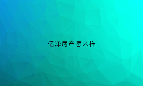 亿泽房产怎么样