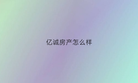 亿诚房产怎么样