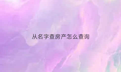 从名字查房产怎么查询