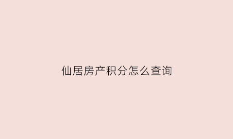 仙居房产积分怎么查询(仙居县房产)