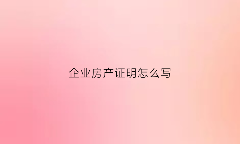 企业房产证明怎么写