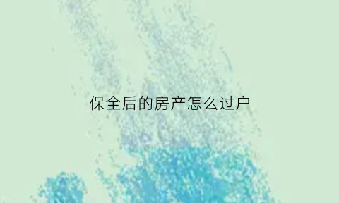 保全后的房产怎么过户