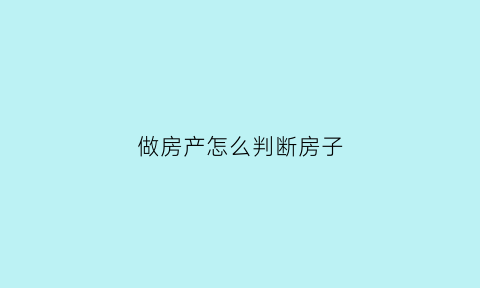 做房产怎么判断房子(怎么确定房屋产权没有问题)