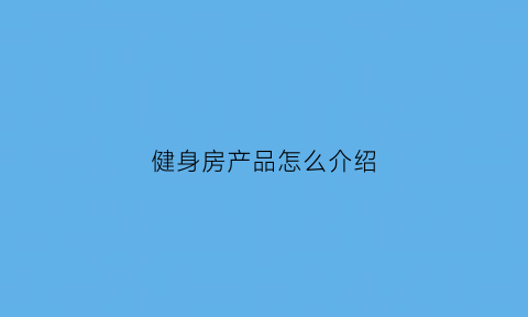 健身房产品怎么介绍