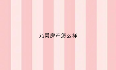 允勇房产怎么样(允强实业)