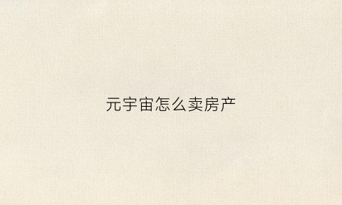 元宇宙怎么卖房产(元宇宙怎么挣钱)