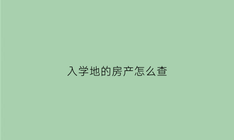 入学地的房产怎么查