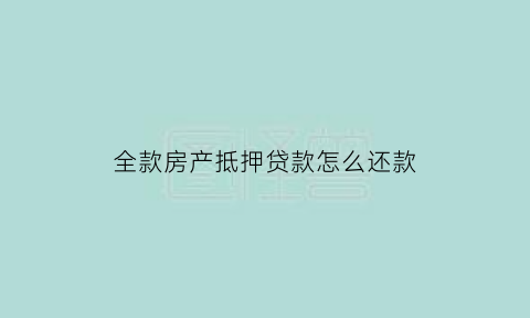 全款房产抵押贷款怎么还款