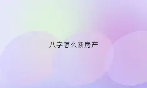 八字怎么断房产