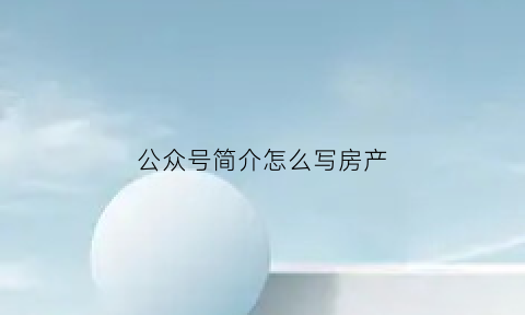 公众号简介怎么写房产