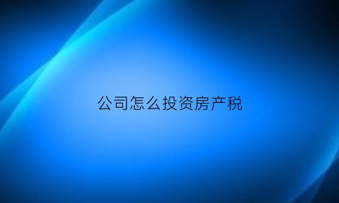 公司怎么投资房产税