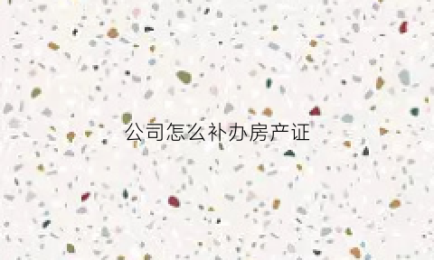 公司怎么补办房产证