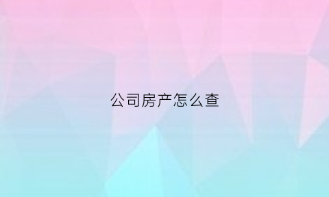 公司房产怎么查