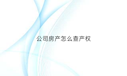 公司房产怎么查产权