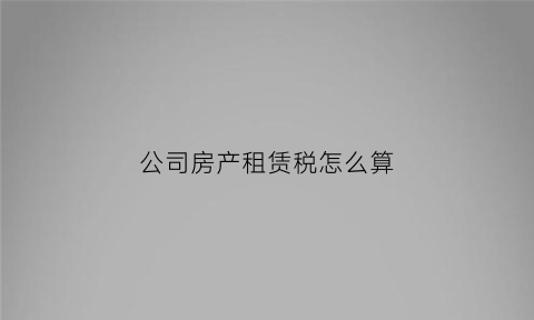 公司房产租赁税怎么算