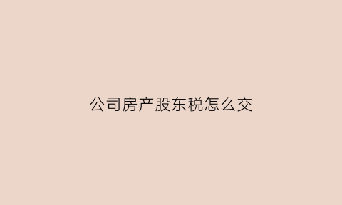 公司房产股东税怎么交