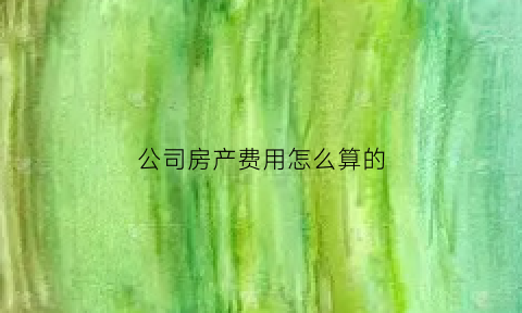 公司房产费用怎么算的