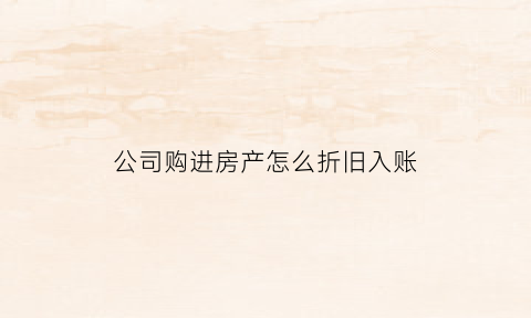 公司购进房产怎么折旧入账