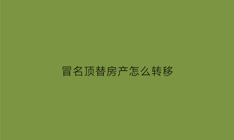 冒名顶替房产怎么转移