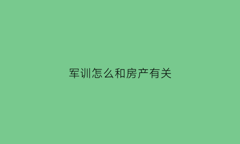 军训怎么和房产有关(军训咋办)