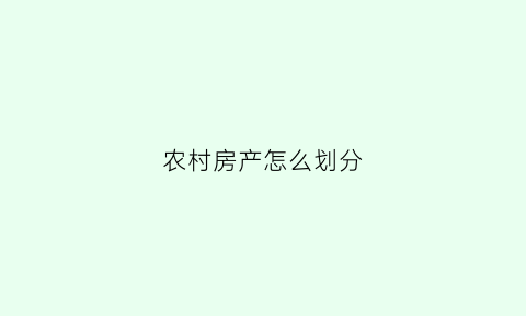 农村房产怎么划分(农村房产证怎么分)