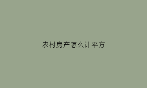 农村房产怎么计平方(农村房产怎么计平方数)