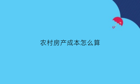 农村房产成本怎么算(农村房子建筑成本多少钱一平方)