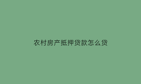 农村房产抵押贷款怎么贷