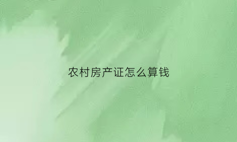 农村房产证怎么算钱(农村房产证价格表)