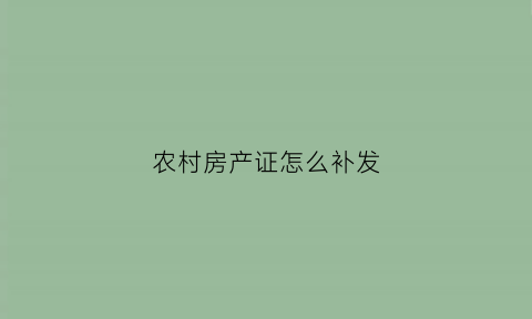 农村房产证怎么补发(农村房产证怎么补办)