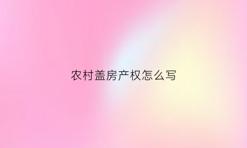 农村盖房产权怎么写