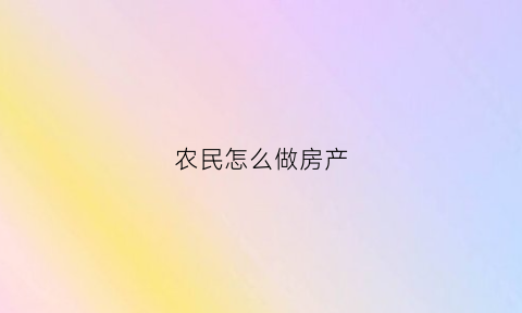 农民怎么做房产(农民用房)